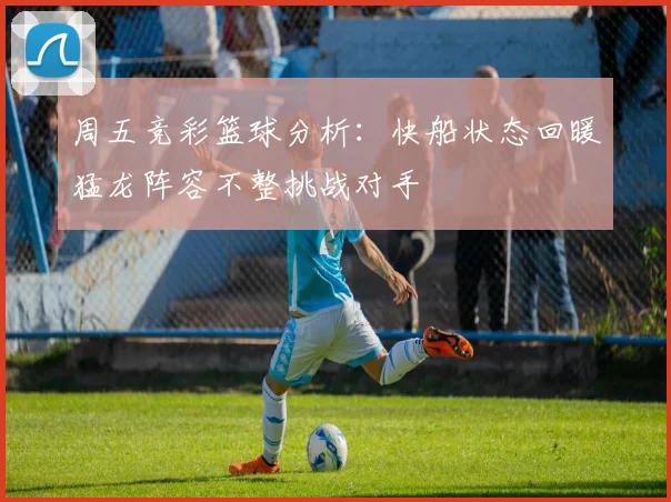 周五竞彩篮球分析：快船状态回暖猛龙阵容不整挑战对手