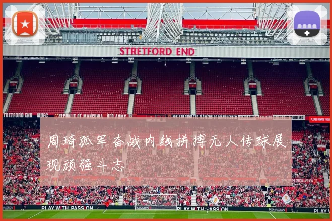 周琦孤军奋战内线拼搏无人传球展现顽强斗志
